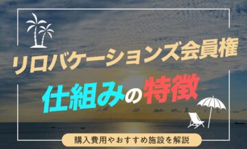 リロバケーションズ会員権の仕組みや特徴とは？購入費用やおすすめ施設を解説