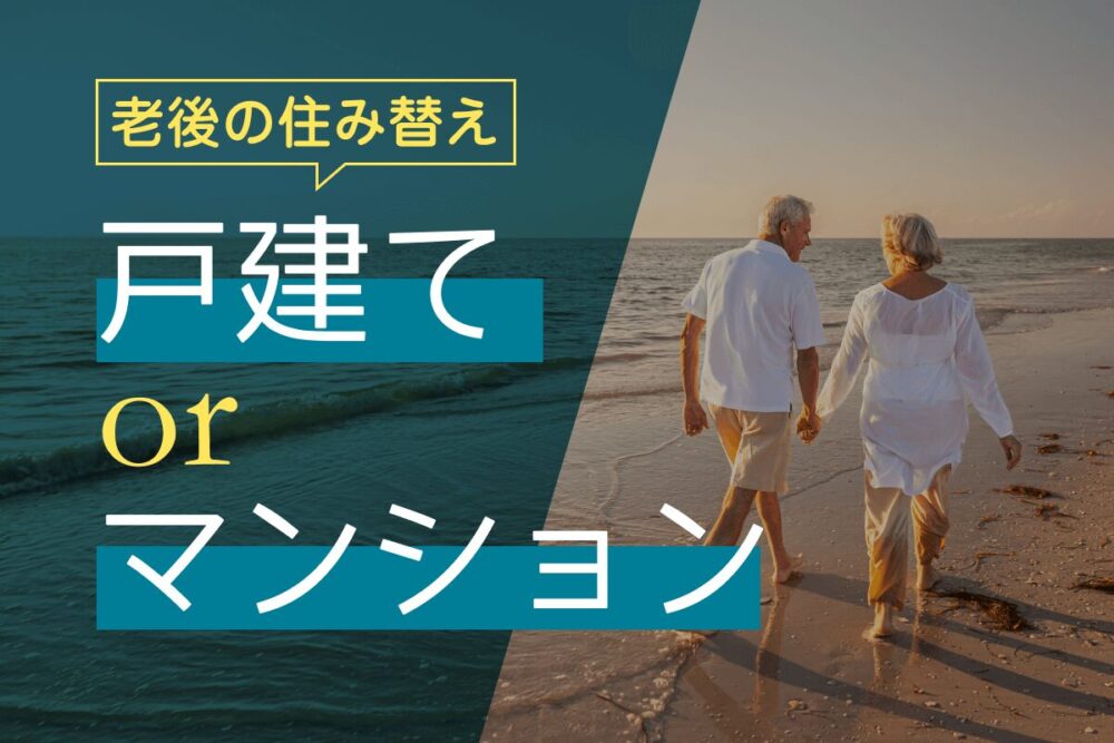 老後の住み替えを考えるなら戸建てorマンション？後悔しない選び方やタイミングを解説