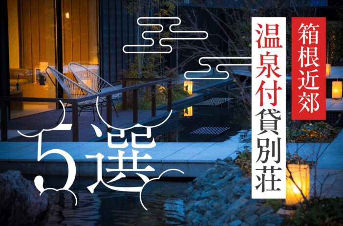 箱根近郊のおすすめ温泉付き貸別荘5選！箱根や会員制リゾートの魅力も紹介